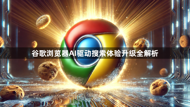 谷歌浏览器AI驱动搜索体验升级全解析1