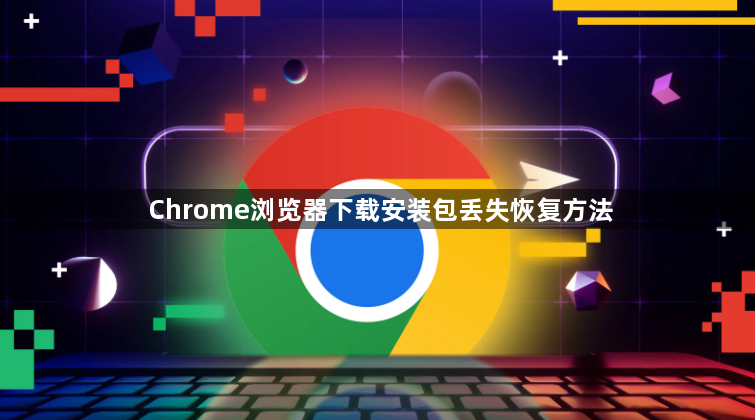 Chrome浏览器下载安装包丢失恢复方法1