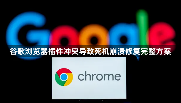 谷歌浏览器插件冲突导致死机崩溃修复完整方案1