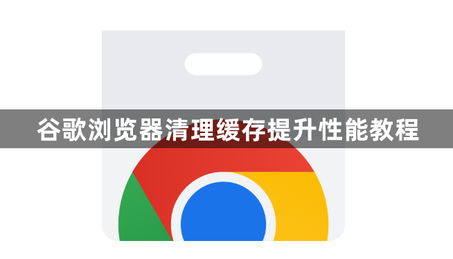 谷歌浏览器清理缓存提升性能教程1