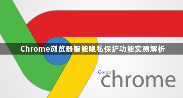 Chrome浏览器智能隐私保护功能实测解析1