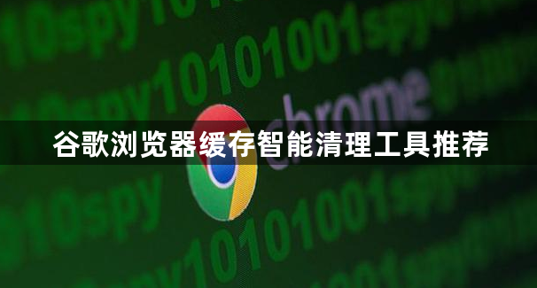 谷歌浏览器缓存智能清理工具推荐1