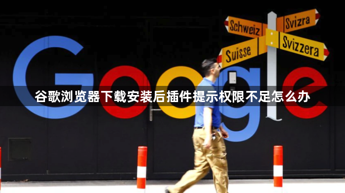 谷歌浏览器下载安装后插件提示权限不足怎么办1