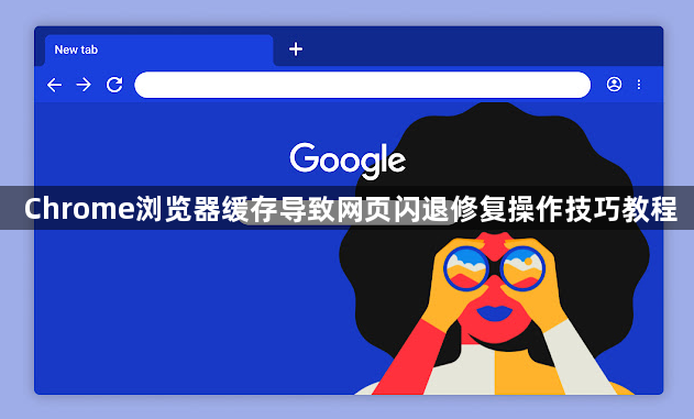 Chrome浏览器缓存导致网页闪退修复操作技巧教程1