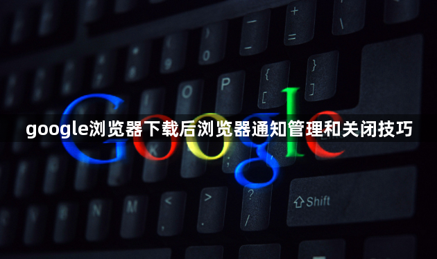 google浏览器下载后浏览器通知管理和关闭技巧1