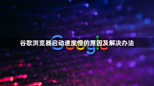 谷歌浏览器启动速度慢的原因及解决办法1
