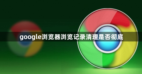 google浏览器浏览记录清理是否彻底1