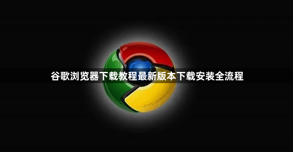 谷歌浏览器下载教程最新版本下载安装全流程1