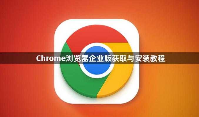 Chrome浏览器企业版获取与安装教程1