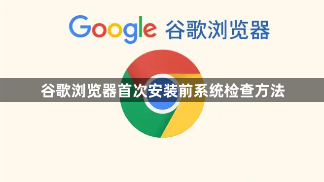谷歌浏览器首次安装前系统检查方法1