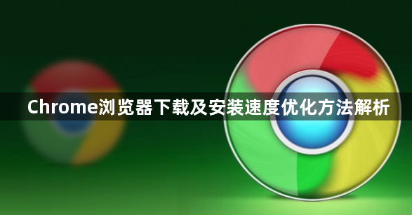 Chrome浏览器下载及安装速度优化方法解析1