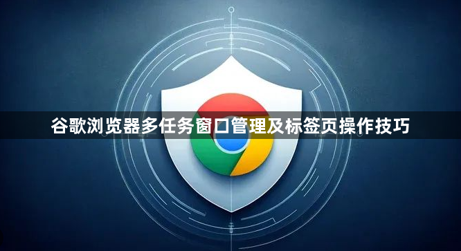 谷歌浏览器多任务窗口管理及标签页操作技巧1