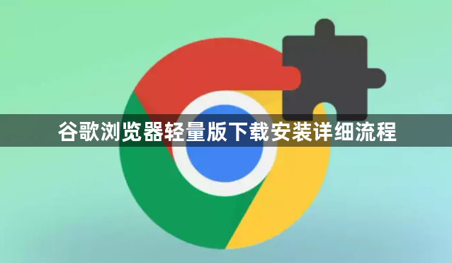 谷歌浏览器轻量版下载安装详细流程1