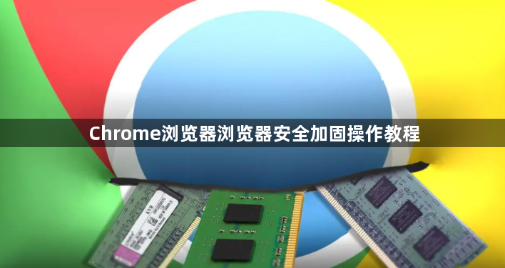 Chrome浏览器浏览器安全加固操作教程1