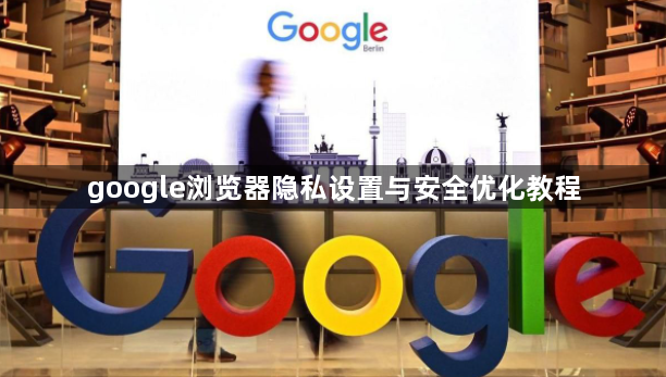 google浏览器隐私设置与安全优化教程1