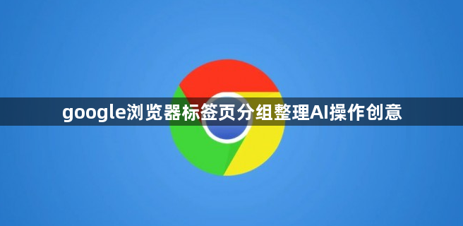 google浏览器标签页分组整理AI操作创意1