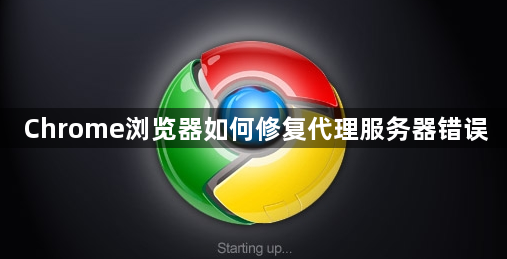 Chrome浏览器如何修复代理服务器错误1