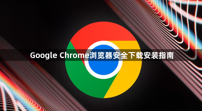 Google Chrome浏览器安全下载安装指南1