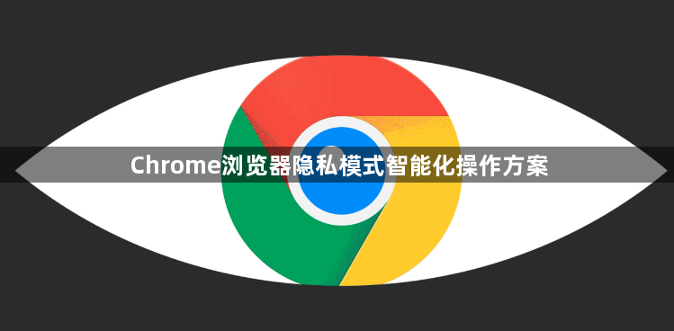 Chrome浏览器隐私模式智能化操作方案1