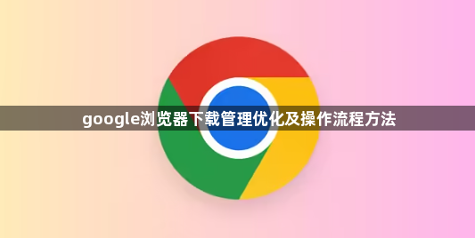 google浏览器下载管理优化及操作流程方法1