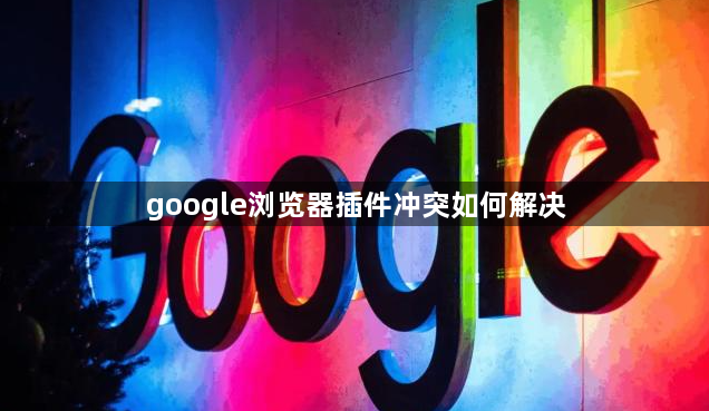 google浏览器插件冲突如何解决1
