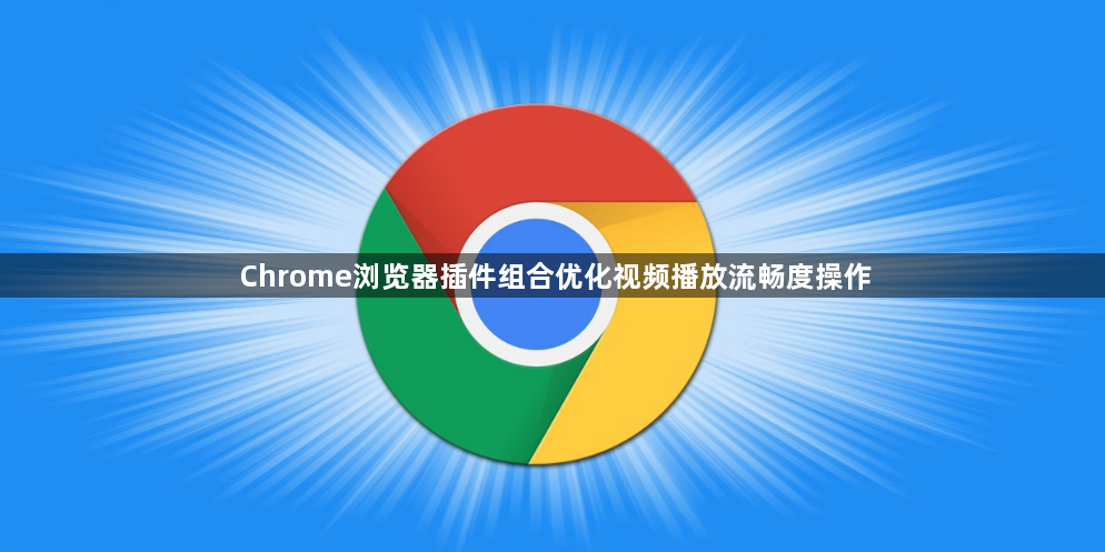 Chrome浏览器插件组合优化视频播放流畅度操作1