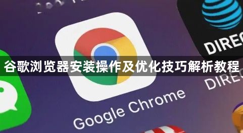 谷歌浏览器安装操作及优化技巧解析教程1