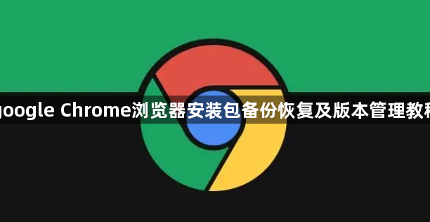 google Chrome浏览器安装包备份恢复及版本管理教程1