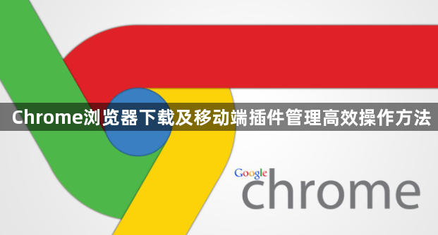 Chrome浏览器下载及移动端插件管理高效操作方法1