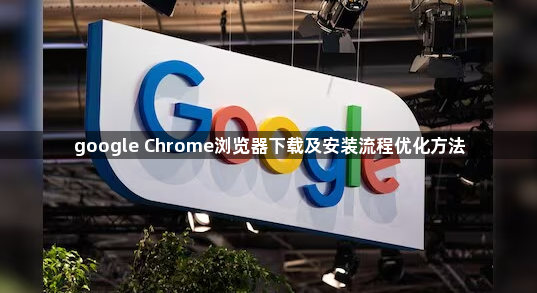 google Chrome浏览器下载及安装流程优化方法1