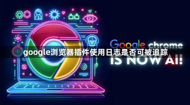 google浏览器插件使用日志是否可被追踪1