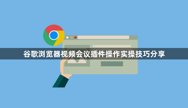 谷歌浏览器视频会议插件操作实操技巧分享1