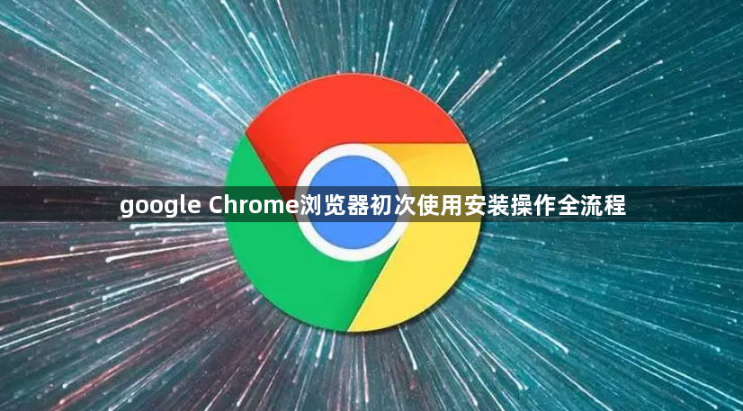 google Chrome浏览器初次使用安装操作全流程1