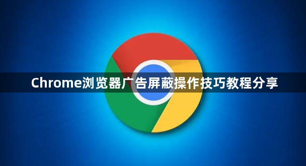Chrome浏览器广告屏蔽操作技巧教程分享1