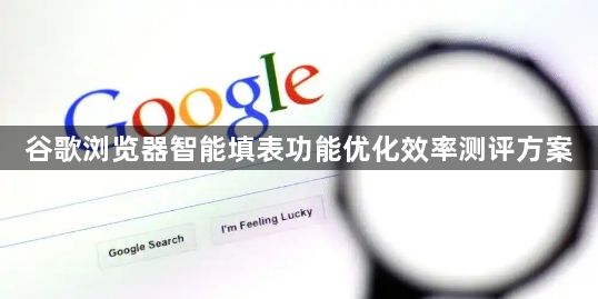 谷歌浏览器智能填表功能优化效率测评方案1