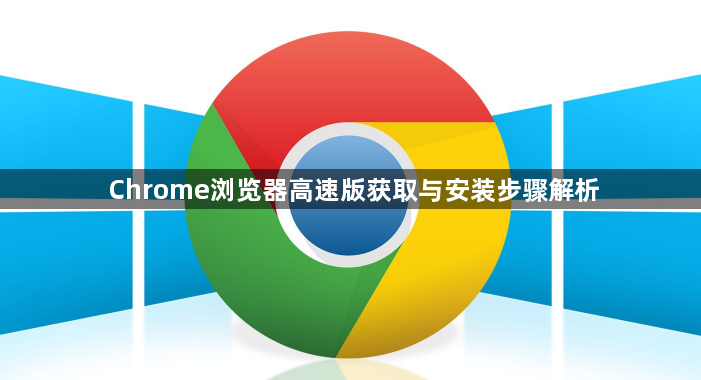 Chrome浏览器高速版获取与安装步骤解析1