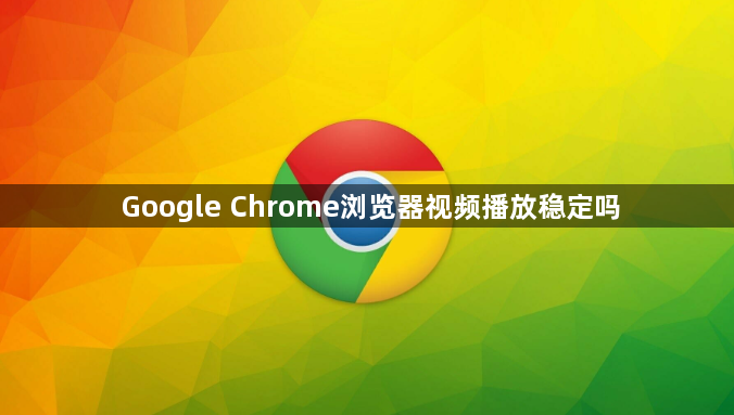 Google Chrome浏览器视频播放稳定吗1