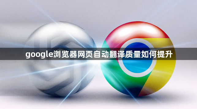 google浏览器网页自动翻译质量如何提升1