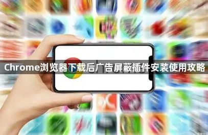 Chrome浏览器下载后广告屏蔽插件安装使用攻略1