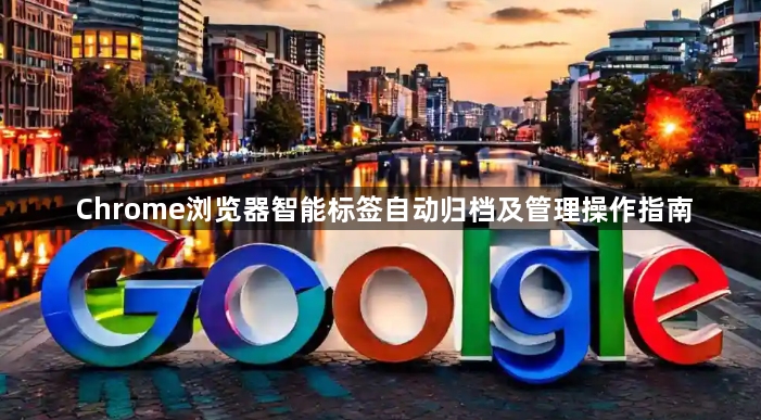 Chrome浏览器智能标签自动归档及管理操作指南1