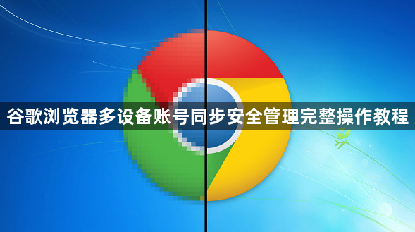 谷歌浏览器多设备账号同步安全管理完整操作教程1